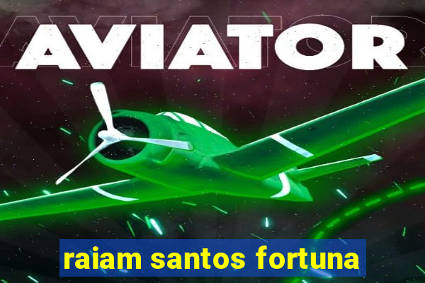 raiam santos fortuna